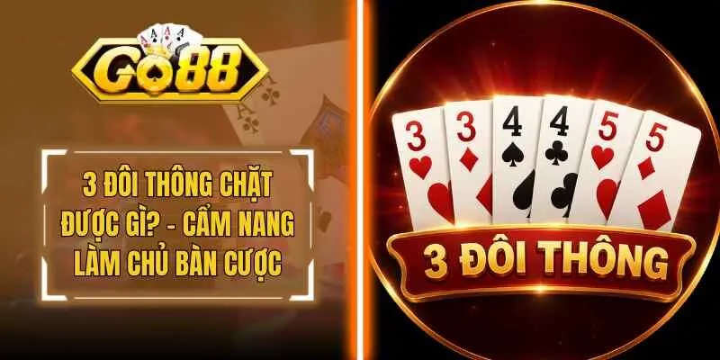 3 Đôi Thông Chặt Được Gì? – Cẩm Nang Làm Chủ Bàn Cược