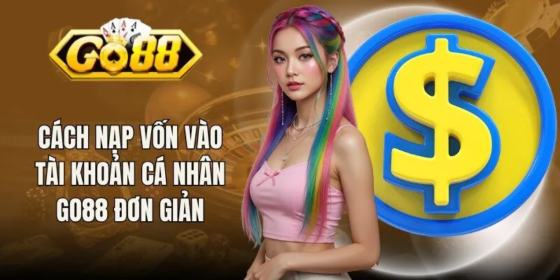 Cách nạp vốn vào tài khoản cá nhân Go88 đơn giản
