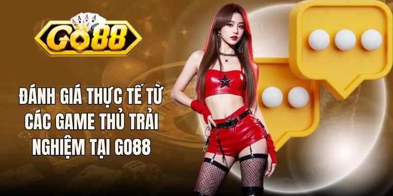Đánh giá thực tế từ các game thủ trải nghiệm tại Go88