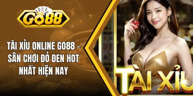 Tài Xỉu Online Go88 - Sân Chơi Đỏ Đen Hot Nhất Hiện Nay