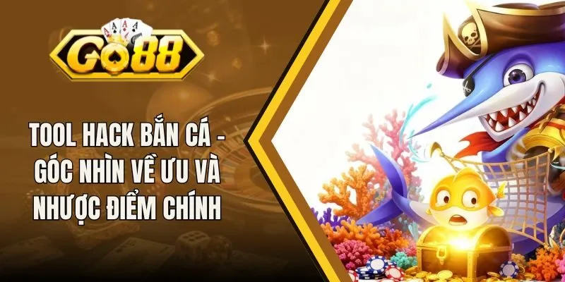Tool Hack Bắn Cá - Góc Nhìn Về Ưu Và Nhược Điểm Chính